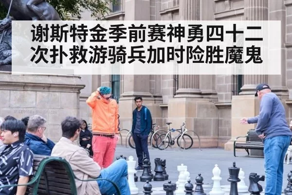 谢斯特金季前赛神勇四十二次扑救游骑兵加时险胜魔鬼